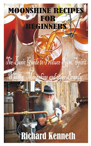 MOONSHINE RECIPES FOR BEGINNERS: The Basic Guide to Produce Rum, Spirit Whisky, Moonshine and other Brandy von Independently published